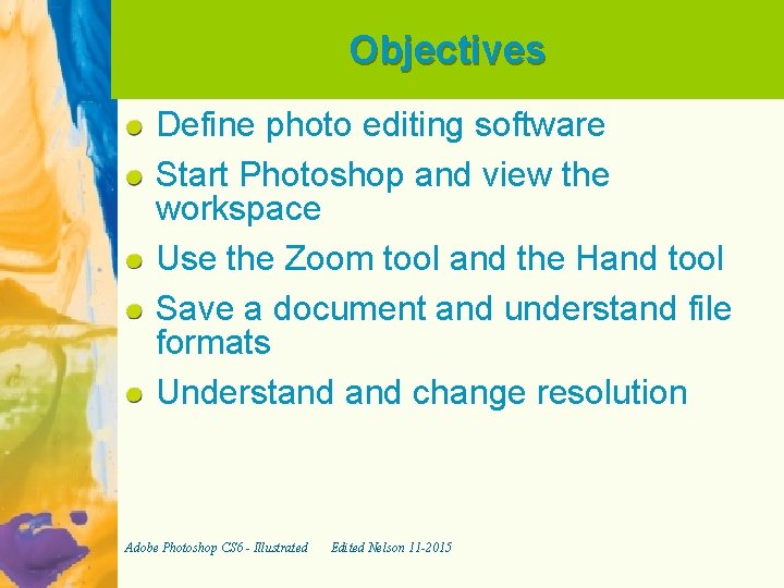 Objectives Define photo editing software Start Photoshop and view the workspace Use the Zoom