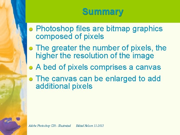 Summary Photoshop files are bitmap graphics composed of pixels The greater the number of