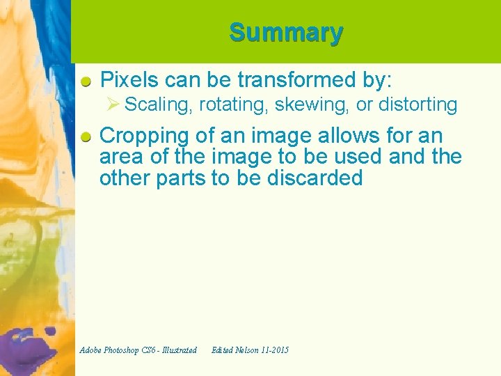 Summary Pixels can be transformed by: Ø Scaling, rotating, skewing, or distorting Cropping of