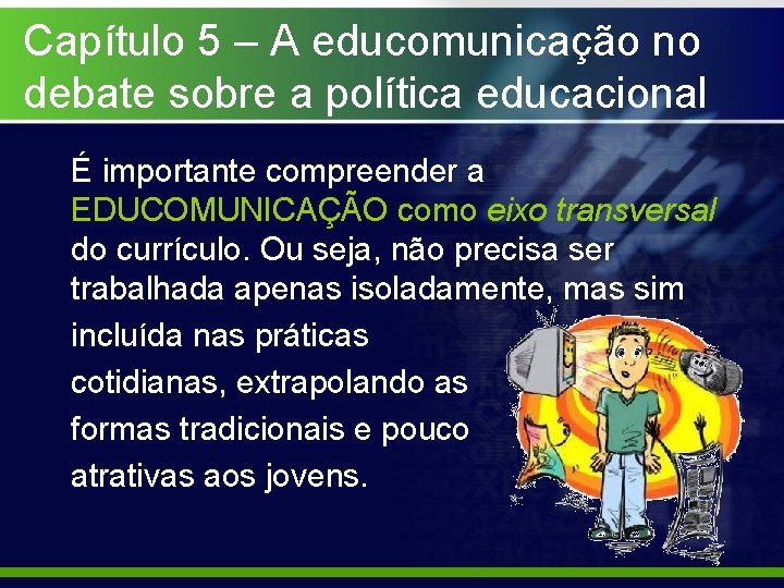 Capítulo 5 – A educomunicação no debate sobre a política educacional É importante compreender