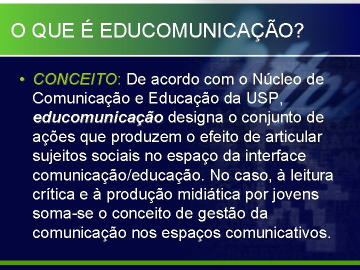 O QUE É EDUCOMUNICAÇÃO? • CONCEITO: CONCEITO De acordo com o Núcleo de Comunicação