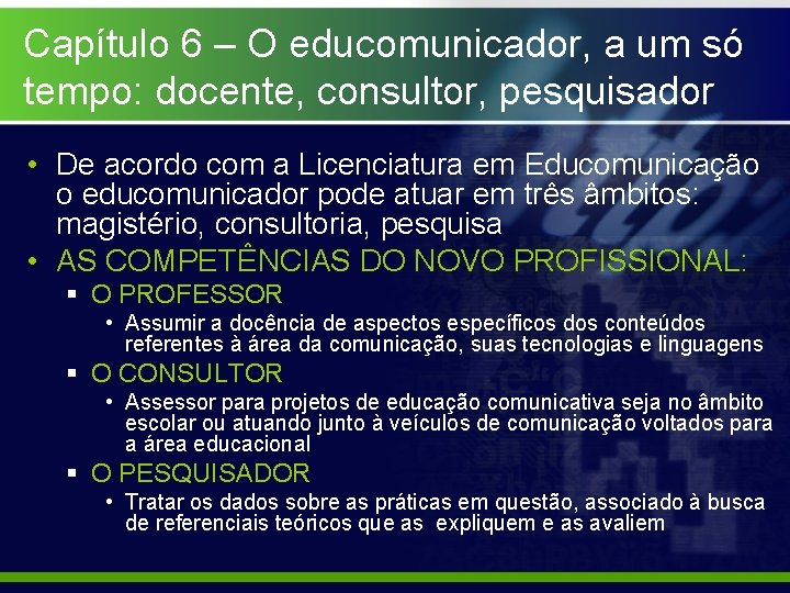 Capítulo 6 – O educomunicador, a um só tempo: docente, consultor, pesquisador • De