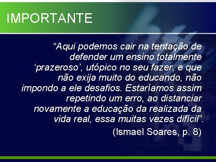 IMPORTANTE “Aqui podemos cair na tentação de defender um ensino totalmente ‘prazeroso’, utópico no