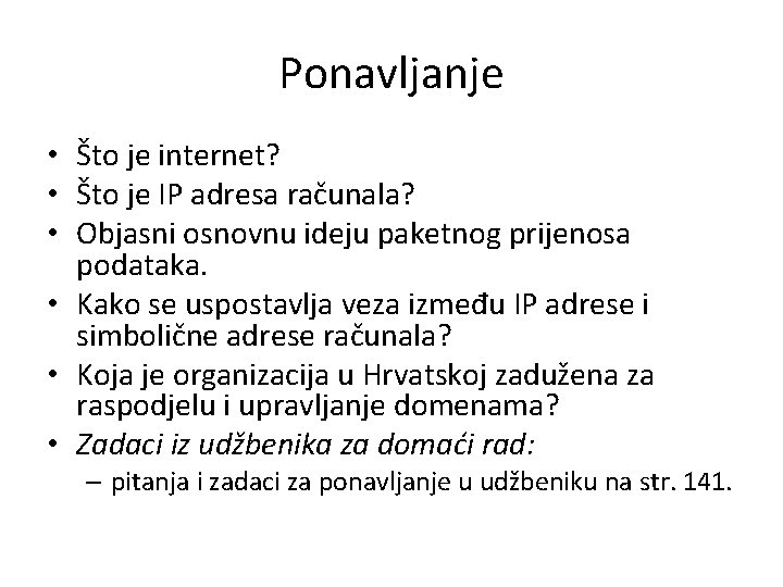 Ponavljanje • Što je internet? • Što je IP adresa računala? • Objasni osnovnu