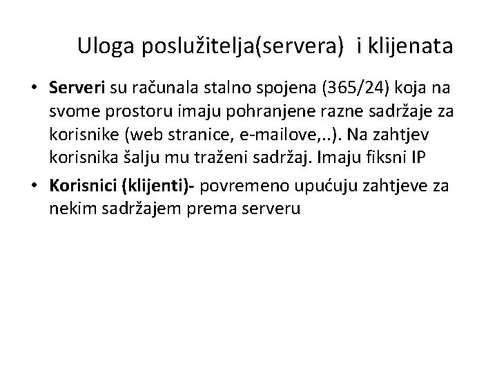 Uloga poslužitelja(servera) i klijenata • Serveri su računala stalno spojena (365/24) koja na svome