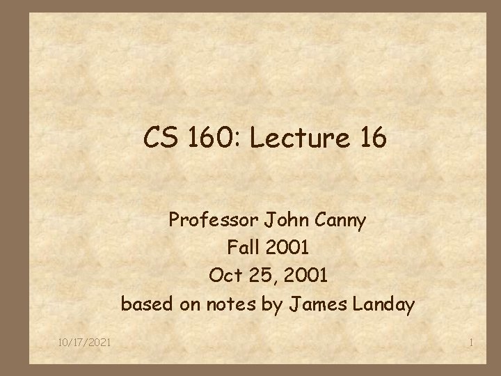 CS 160: Lecture 16 Professor John Canny Fall 2001 Oct 25, 2001 based on