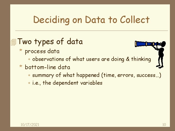 Deciding on Data to Collect 4 Two types of data * process data +