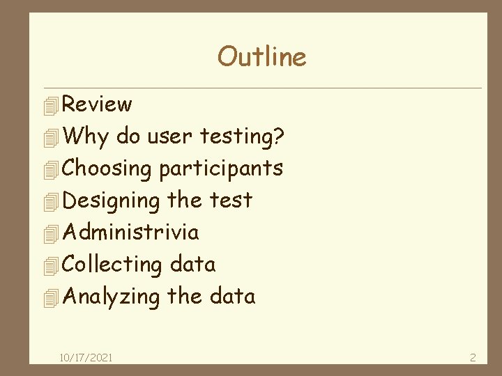 Outline 4 Review 4 Why do user testing? 4 Choosing participants 4 Designing the