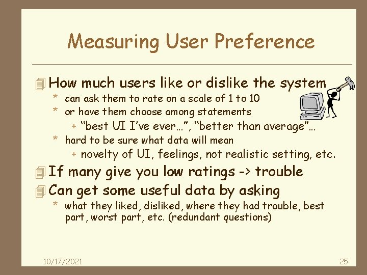 Measuring User Preference 4 How much users like or dislike the system * can