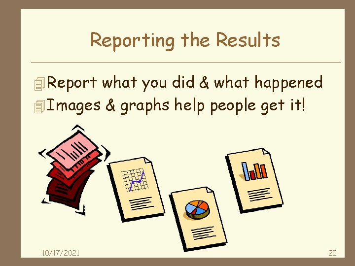 Reporting the Results 4 Report what you did & what happened 4 Images &