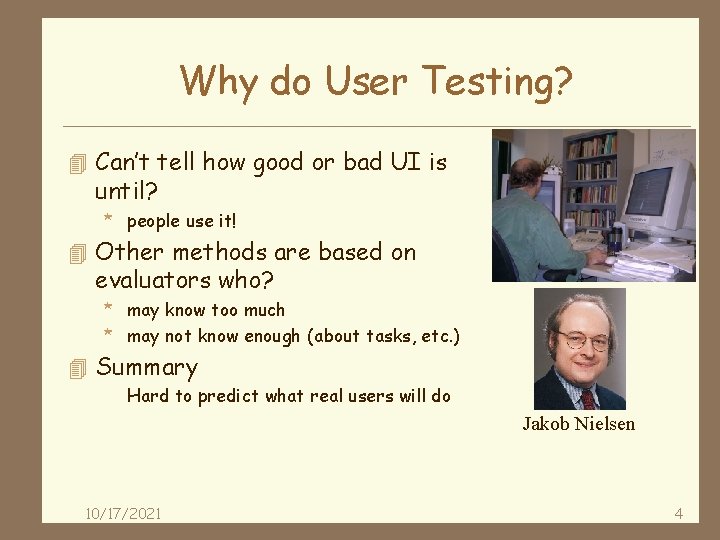 Why do User Testing? 4 Can’t tell how good or bad UI is until?