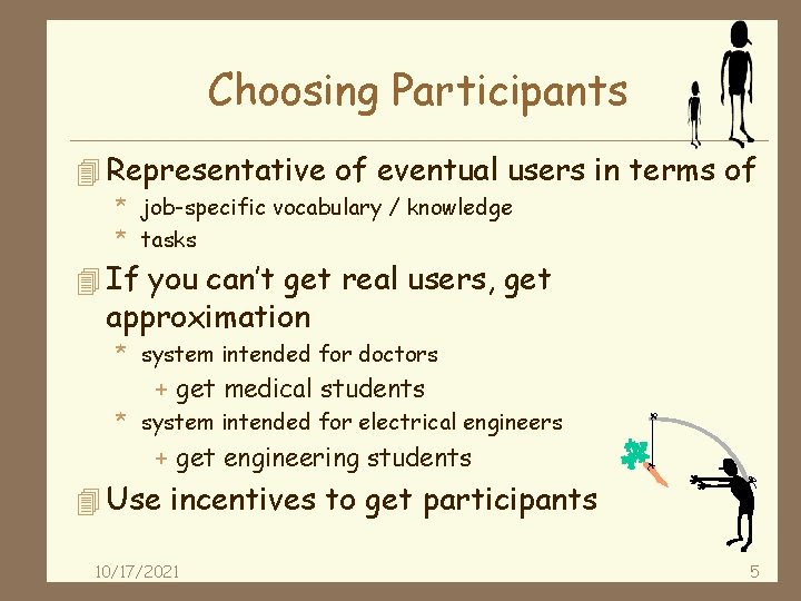 Choosing Participants 4 Representative of eventual users in terms of * job-specific vocabulary /