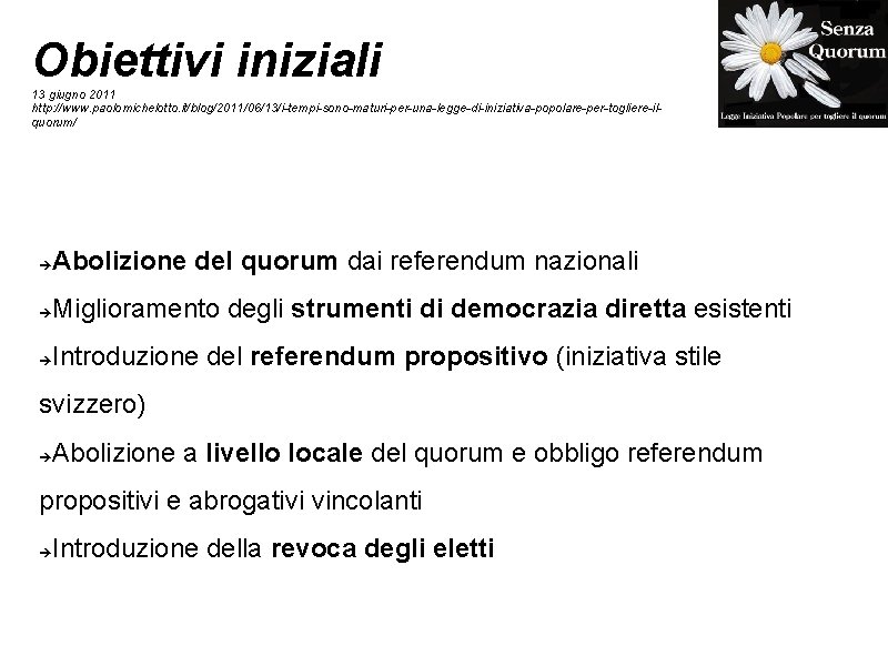 Obiettivi iniziali 13 giugno 2011 http: //www. paolomichelotto. it/blog/2011/06/13/i-tempi-sono-maturi-per-una-legge-di-iniziativa-popolare-per-togliere-ilquorum/ Abolizione del quorum dai referendum