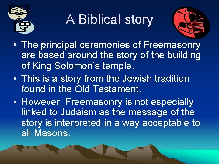 A Biblical story • The principal ceremonies of Freemasonry are based around the story