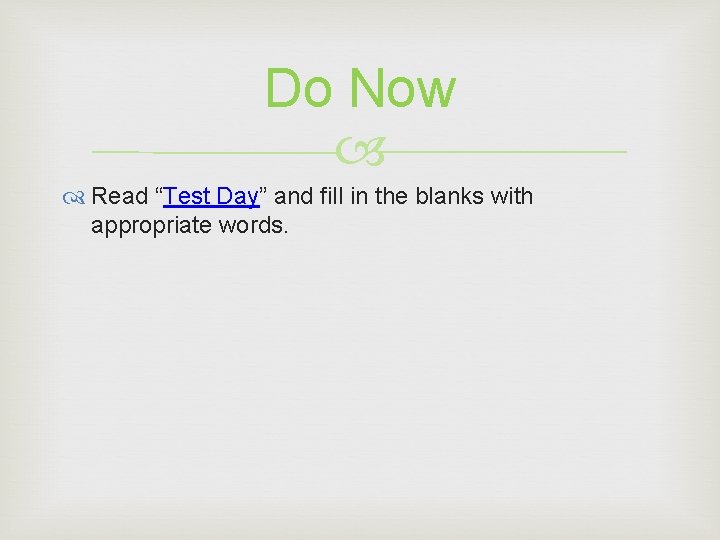 Do Now Read “Test Day” and fill in the blanks with appropriate words. Do Now Read “Test Day” and fill in the blanks with appropriate words.