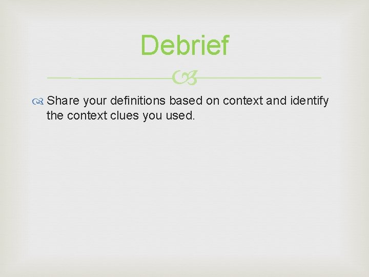 Debrief Share your definitions based on context and identify the context clues you used. Debrief Share your definitions based on context and identify the context clues you used.
