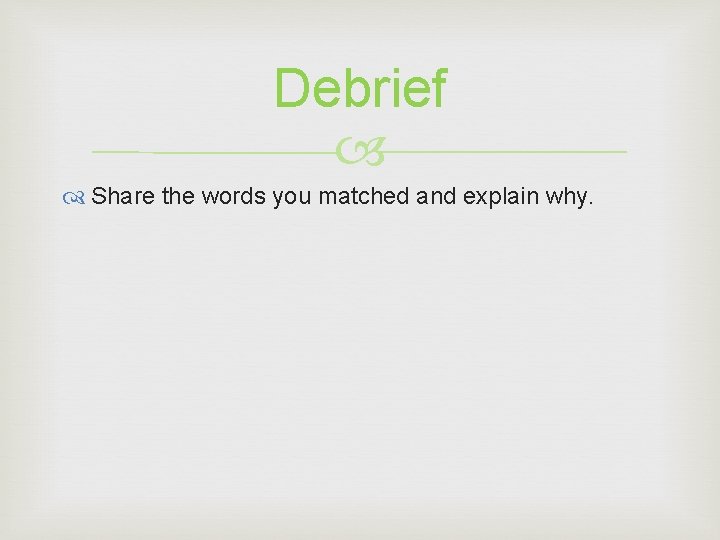 Debrief Share the words you matched and explain why. Debrief Share the words you matched and explain why.