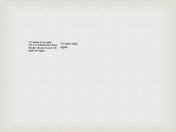 “re” means to do again “ed” is to indicate past tense “iterate” means to “re” means to do again “ed” is to indicate past tense “iterate” means to