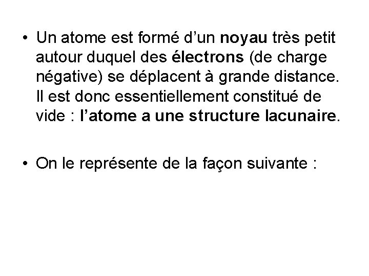  • Un atome est formé d’un noyau très petit autour duquel des électrons