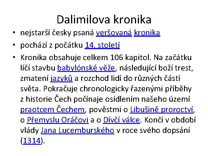 Dalimilova kronika • nejstarší česky psaná veršovaná kronika • pochází z počátku 14. století Dalimilova kronika • nejstarší česky psaná veršovaná kronika • pochází z počátku 14. století