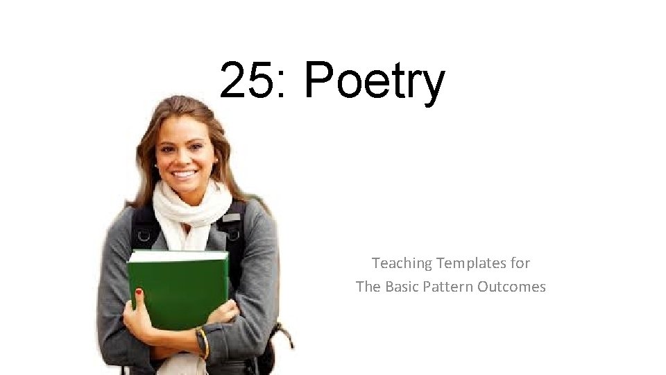 25: Poetry Teaching Templates for The Basic Pattern Outcomes 