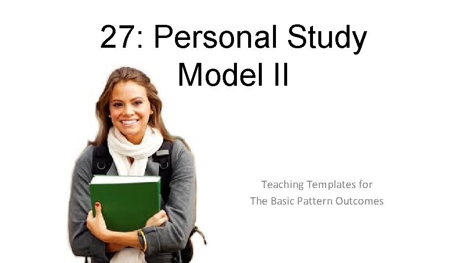 27: Personal Study Model II Teaching Templates for The Basic Pattern Outcomes 