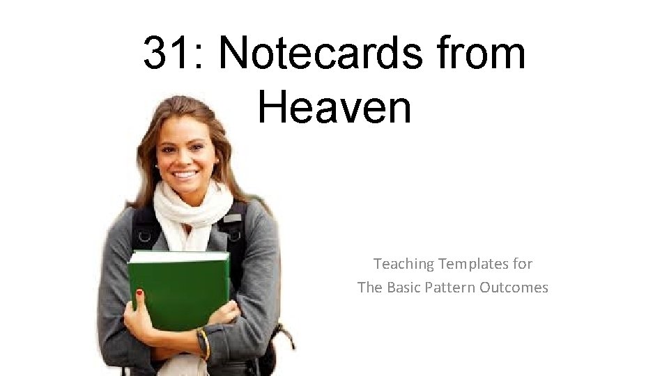 31: Notecards from Heaven Teaching Templates for The Basic Pattern Outcomes 