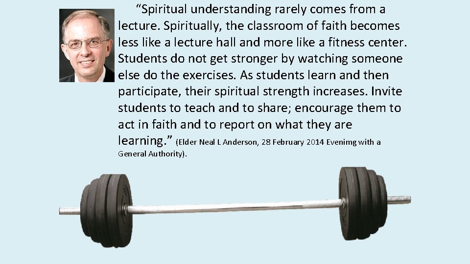 “Spiritual understanding rarely comes from a lecture. Spiritually, the classroom of faith becomes less