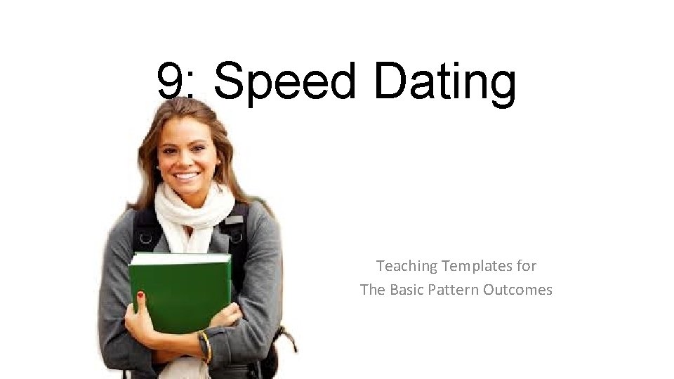 9: Speed Dating Teaching Templates for The Basic Pattern Outcomes 