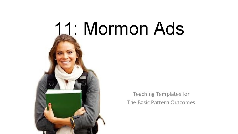 11: Mormon Ads Teaching Templates for The Basic Pattern Outcomes 