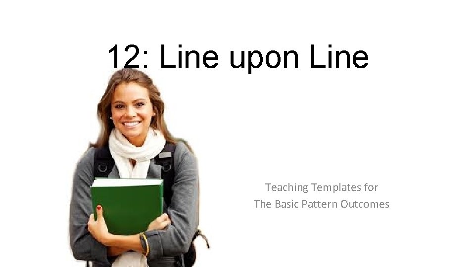 12: Line upon Line Teaching Templates for The Basic Pattern Outcomes 