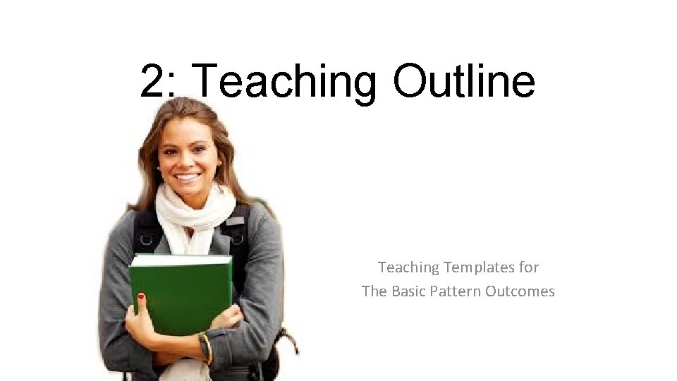 2: Teaching Outline Teaching Templates for The Basic Pattern Outcomes 