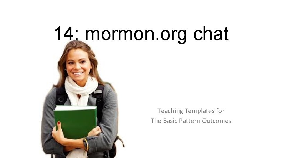 14: mormon. org chat Teaching Templates for The Basic Pattern Outcomes 