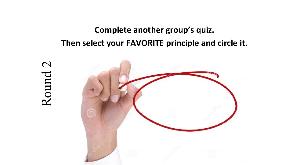 Round 2 Complete another group’s quiz. Then select your FAVORITE principle and circle it.
