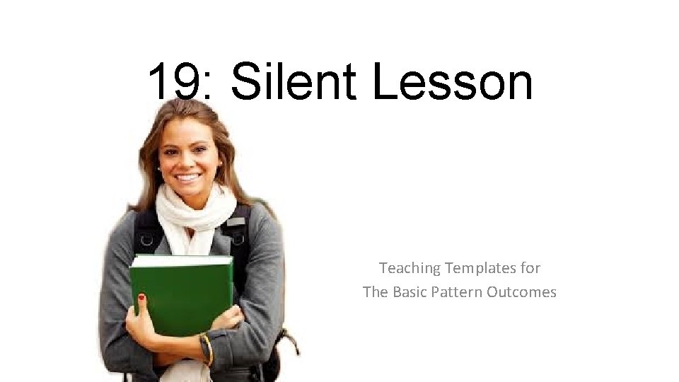 19: Silent Lesson Teaching Templates for The Basic Pattern Outcomes 