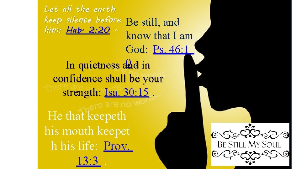 Let all the earth keep silence before him: Hab. 2: 20. Be still, and