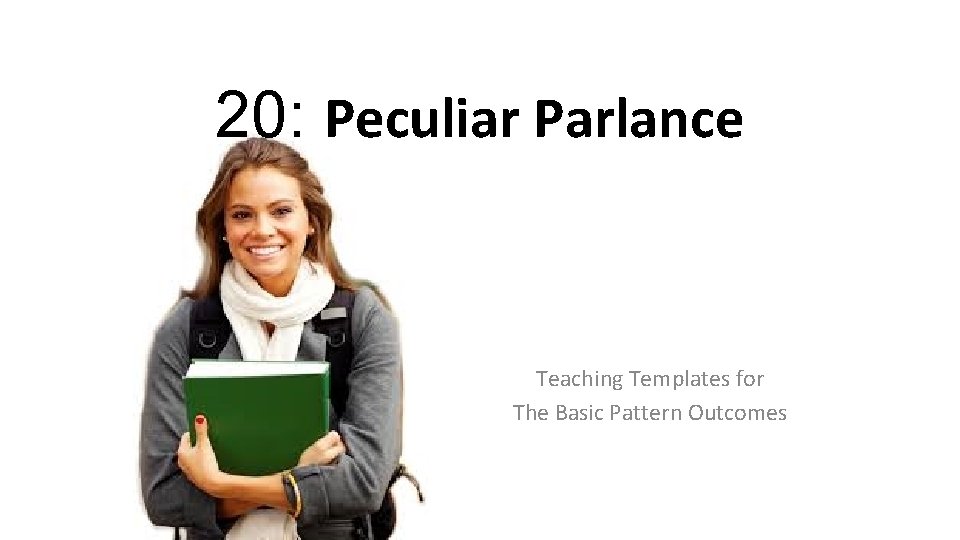 20: Peculiar Parlance Teaching Templates for The Basic Pattern Outcomes 