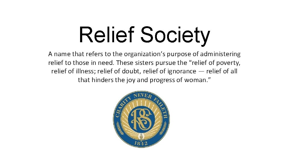 Relief Society A name that refers to the organization’s purpose of administering relief to