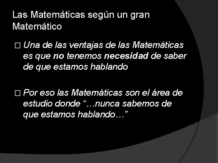 Las Matemáticas según un gran Matemático � Una de las ventajas de las Matemáticas