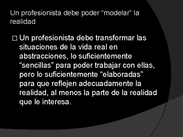 Un profesionista debe poder “modelar” la realidad � Un profesionista debe transformar las situaciones