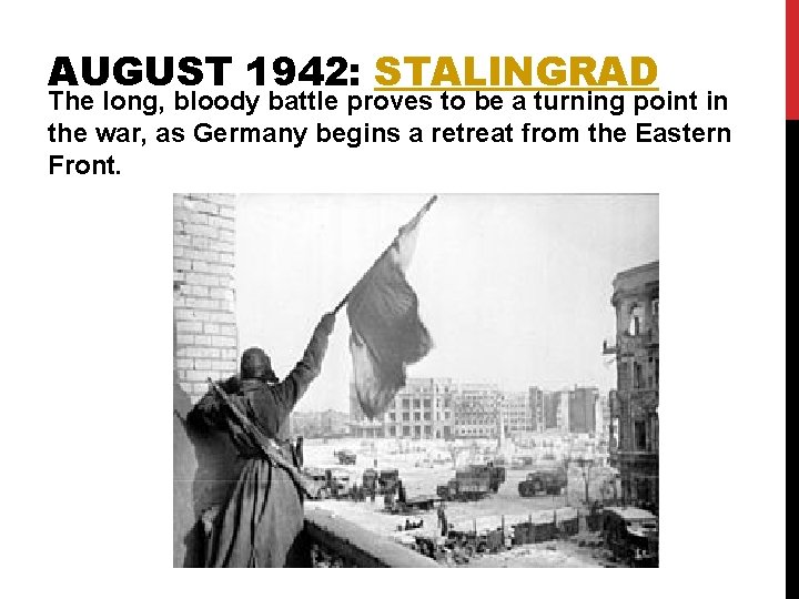 AUGUST 1942: STALINGRAD The long, bloody battle proves to be a turning point in AUGUST 1942: STALINGRAD The long, bloody battle proves to be a turning point in