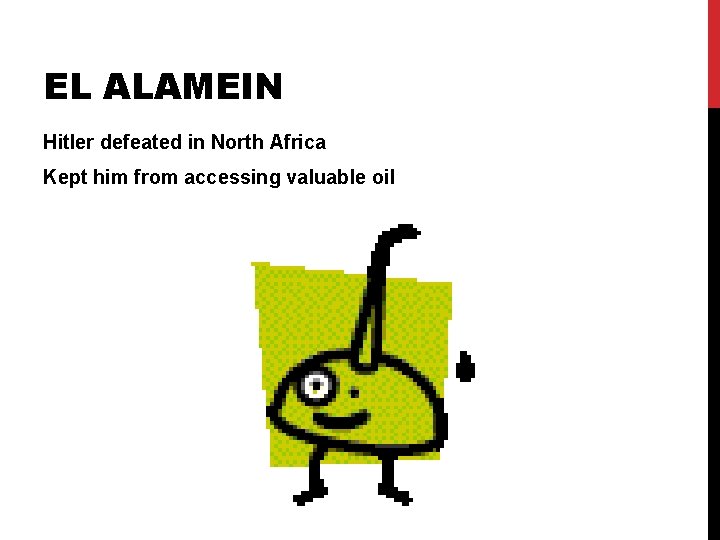EL ALAMEIN Hitler defeated in North Africa Kept him from accessing valuable oil EL ALAMEIN Hitler defeated in North Africa Kept him from accessing valuable oil