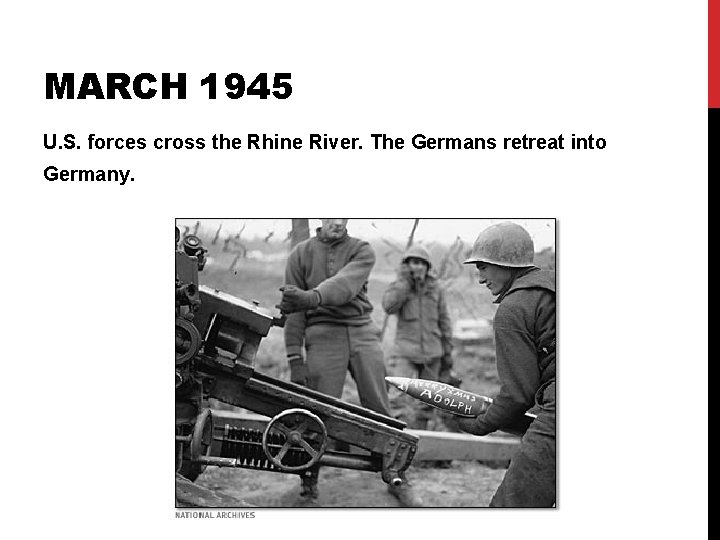 MARCH 1945 U. S. forces cross the Rhine River. The Germans retreat into Germany. MARCH 1945 U. S. forces cross the Rhine River. The Germans retreat into Germany.