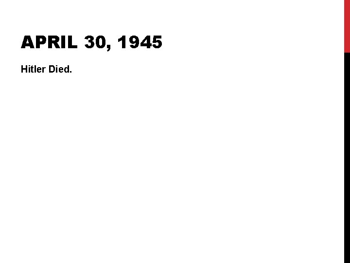 APRIL 30, 1945 Hitler Died. APRIL 30, 1945 Hitler Died.