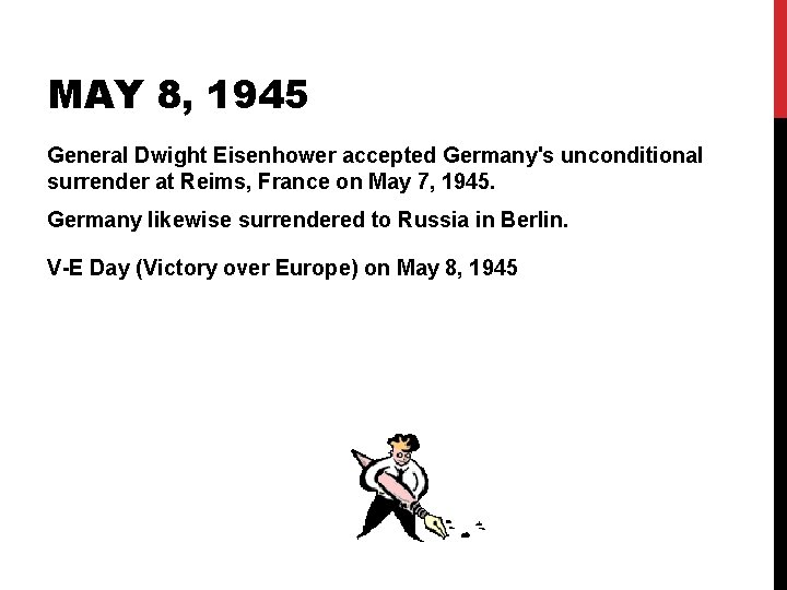 MAY 8, 1945 General Dwight Eisenhower accepted Germany's unconditional surrender at Reims, France on MAY 8, 1945 General Dwight Eisenhower accepted Germany's unconditional surrender at Reims, France on