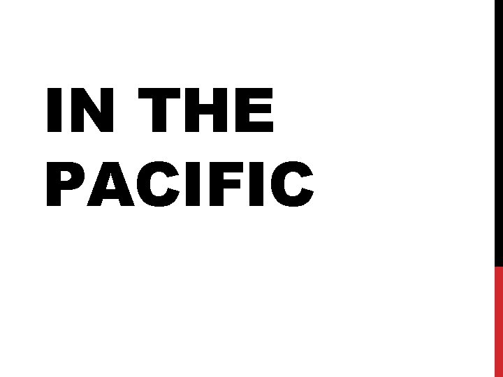 IN THE PACIFIC IN THE PACIFIC