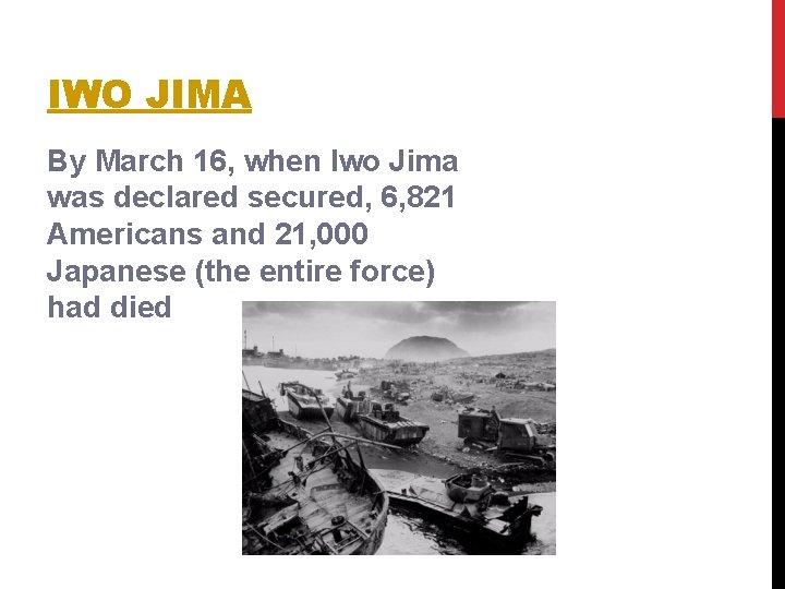 IWO JIMA By March 16, when Iwo Jima was declared secured, 6, 821 Americans IWO JIMA By March 16, when Iwo Jima was declared secured, 6, 821 Americans