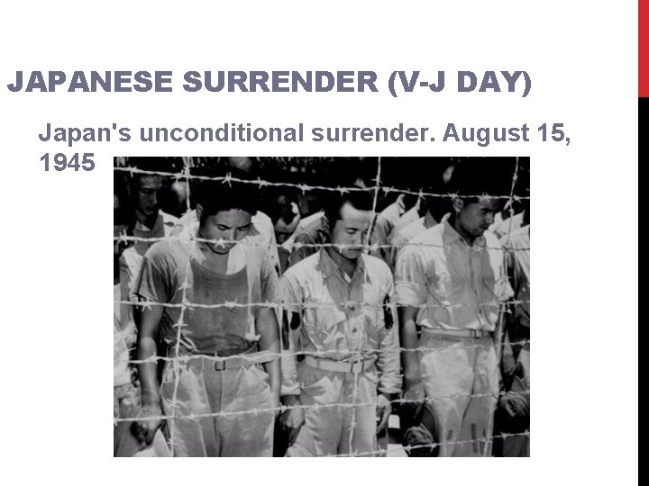 JAPANESE SURRENDER (V-J DAY) Japan's unconditional surrender. August 15, 1945 JAPANESE SURRENDER (V-J DAY) Japan's unconditional surrender. August 15, 1945