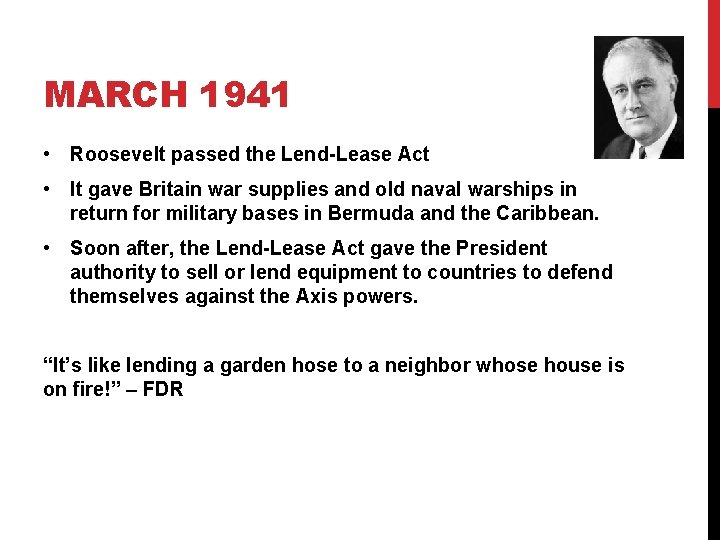 MARCH 1941 • Roosevelt passed the Lend-Lease Act • It gave Britain war supplies MARCH 1941 • Roosevelt passed the Lend-Lease Act • It gave Britain war supplies