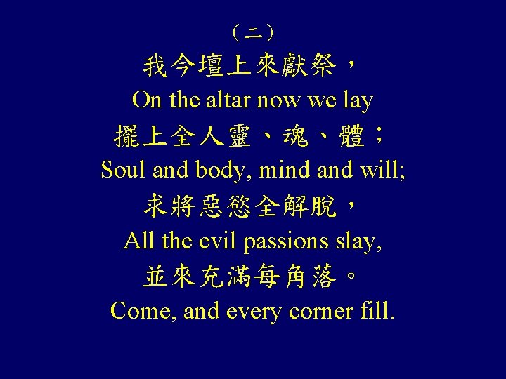 （二） 我今壇上來獻祭， On the altar now we lay 擺上全人靈、魂、體； Soul and body, mind and